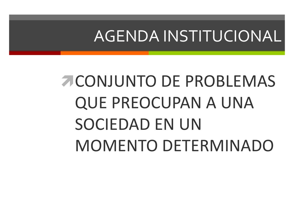 AGENDA INSTITUCIONAL CONJUNTO DE PROBLEMAS QUE PREOCUPAN A UNA SOCIEDAD EN UN MOMENTO DETERMINADO.