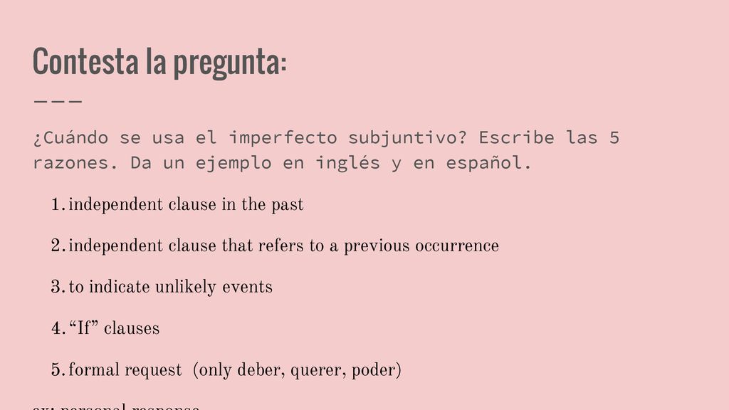 Contesta la pregunta: ¿Cuándo se usa el imperfecto subjuntivo Escribe las 5 razones. Da un ejemplo en inglés y en español.