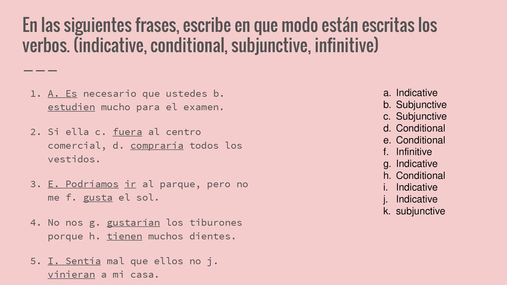 En las siguientes frases, escribe en que modo están escritas los verbos. (indicative, conditional, subjunctive, infinitive)