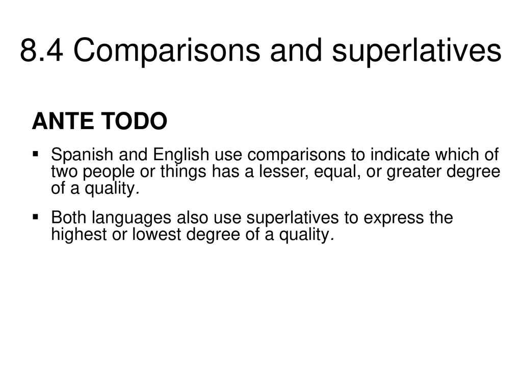 ANTE TODO Spanish and English use comparisons to indicate which of two people or things has a lesser, equal, or greater degree of a quality.