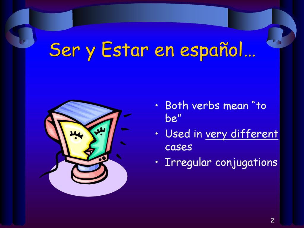 Ser y Estar en español… Both verbs mean to be