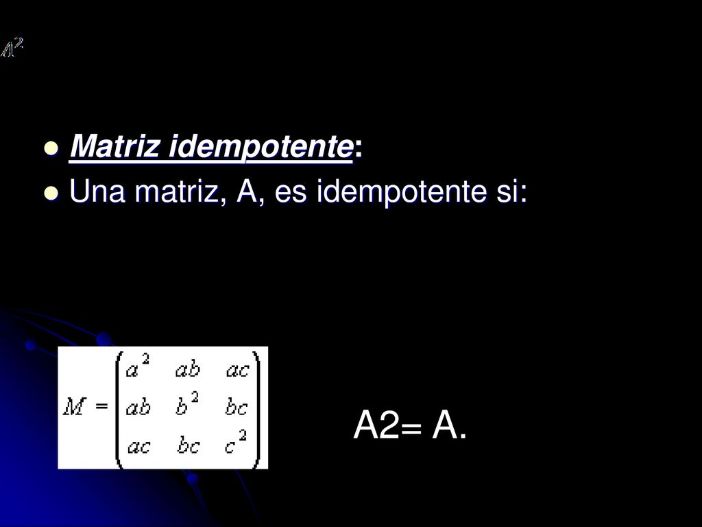 Matriz idempotente: Una matriz, A, es idempotente si: A2= A.