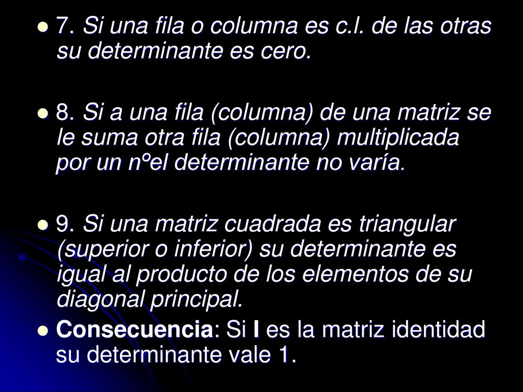 7. Si una fila o columna es c.l. de las otras su determinante es cero.