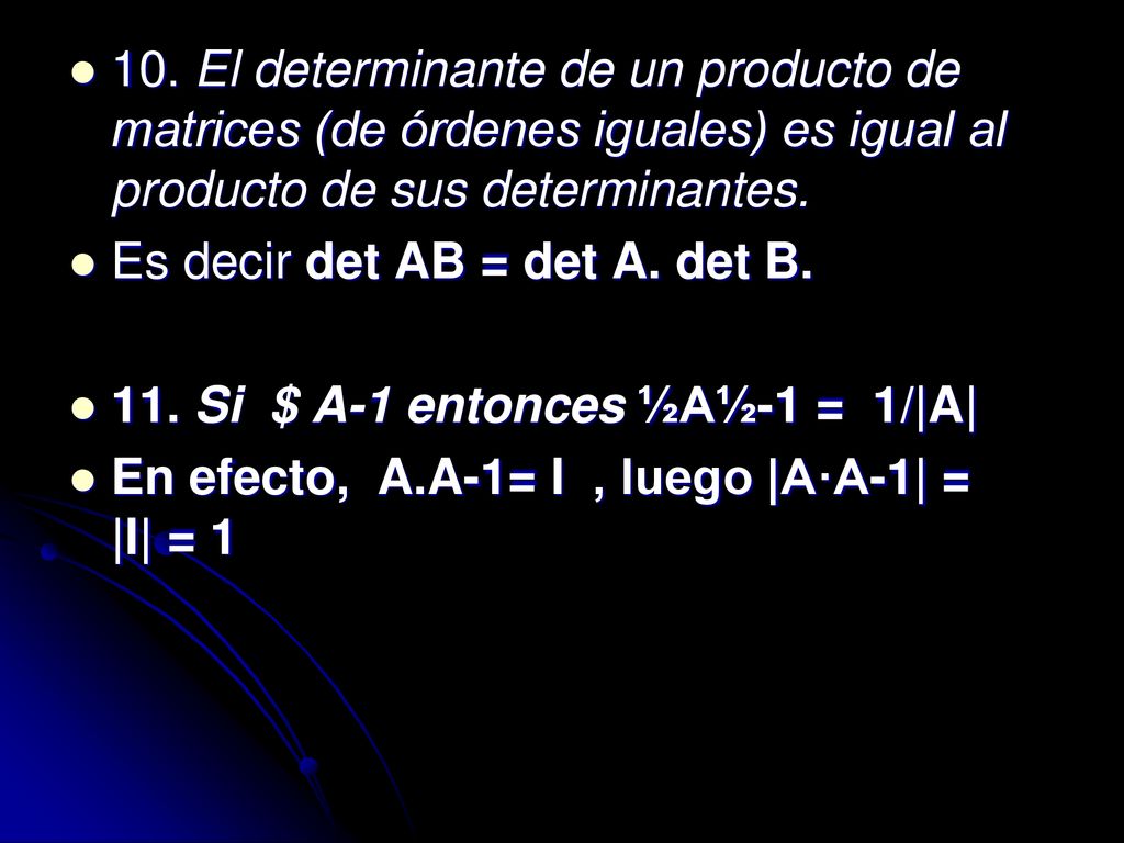 10. El determinante de un producto de matrices (de órdenes iguales) es igual al producto de sus determinantes.