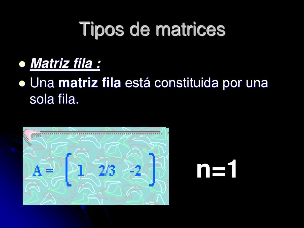 n=1 Tipos de matrices Matriz fila :