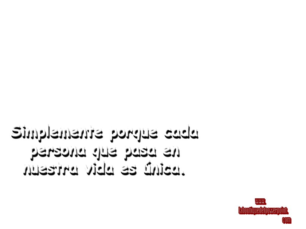 Simplemente porque cada persona que pasa en nuestra vida es única.