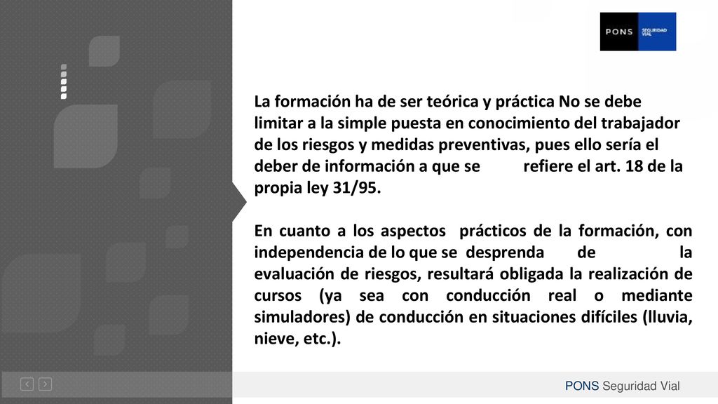 La formación ha de ser teórica y práctica No se debe limitar a la simple puesta en conocimiento del trabajador de los riesgos y medidas preventivas, pues ello sería el deber de información a que se refiere el art. 18 de la propia ley 31/95.