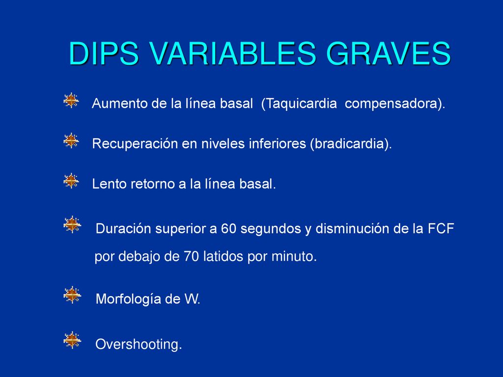 DIPS VARIABLES GRAVES Aumento de la línea basal (Taquicardia compensadora). Recuperación en niveles inferiores (bradicardia).