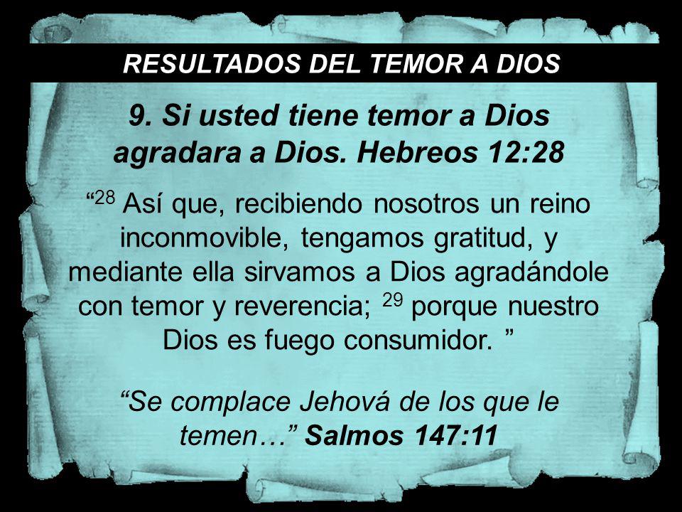 9. Si usted tiene temor a Dios agradara a Dios. Hebreos 12:28
