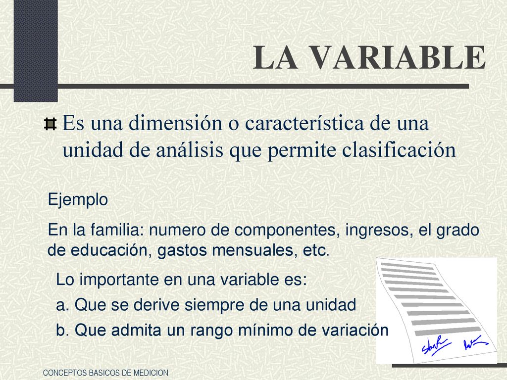 LA VARIABLE Es una dimensión o característica de una unidad de análisis que permite clasificación. Ejemplo.