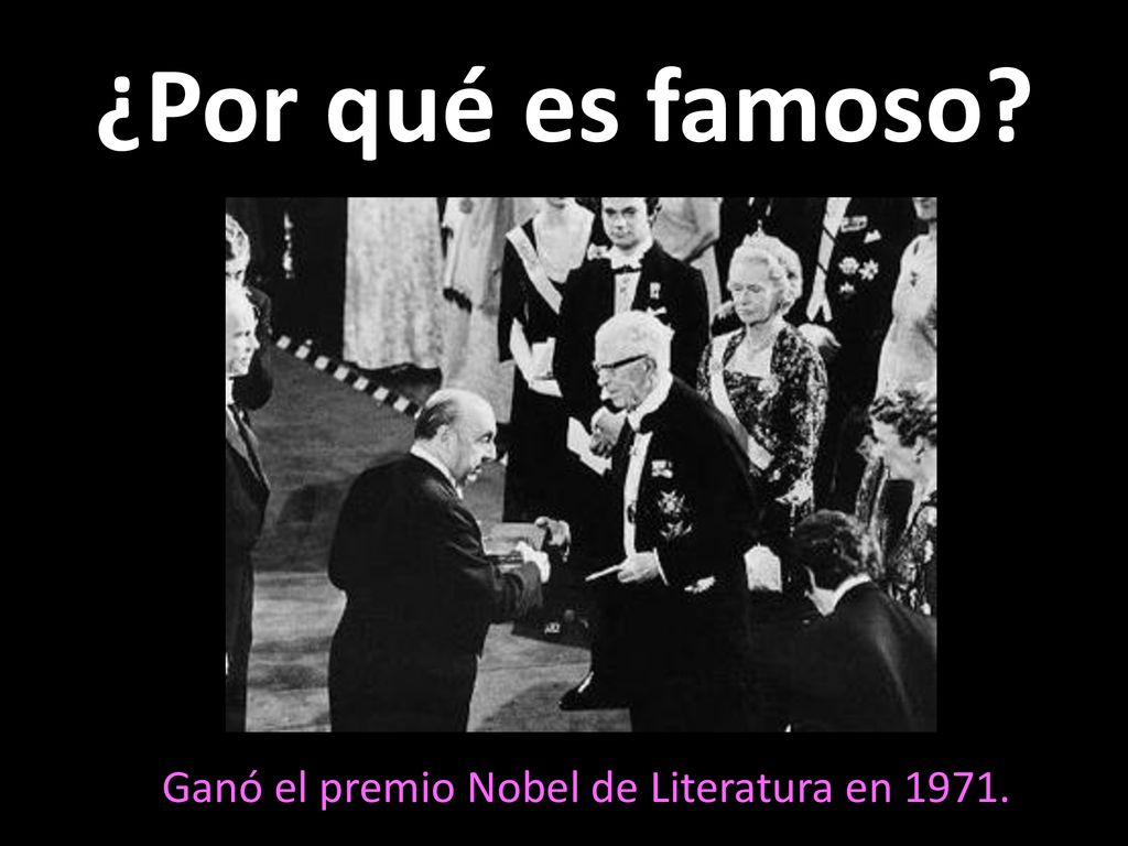¿Por qué es famoso Ganó el premio Nobel de Literatura en 1971.