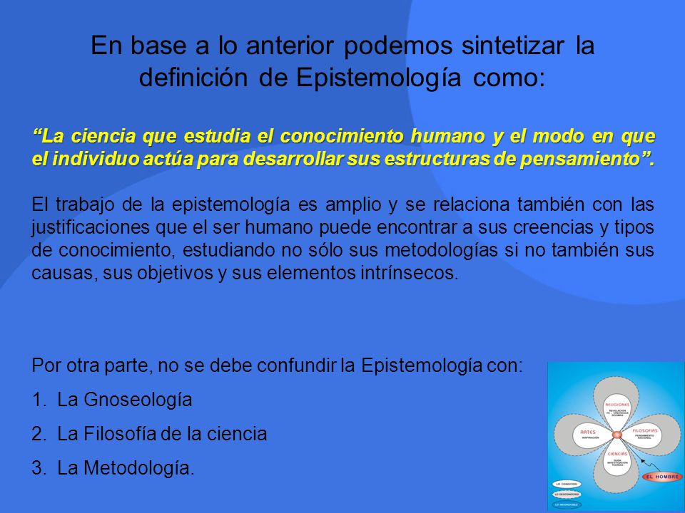 En base a lo anterior podemos sintetizar la definición de Epistemología como: