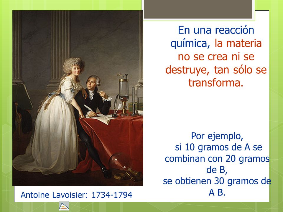 Antoine Lavoisier: En una reacción química, la materia no se crea ni se destruye, tan sólo se transforma.