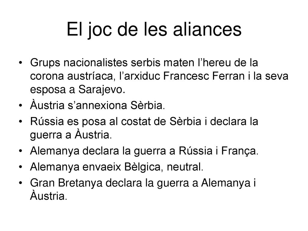 El joc de les aliances Grups nacionalistes serbis maten l’hereu de la corona austríaca, l’arxiduc Francesc Ferran i la seva esposa a Sarajevo.