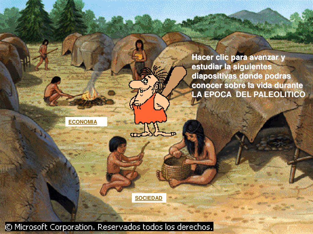 Hacer clic para avanzar y estudiar la siguientes diapositivas donde podras conocer sobre la vida durante LA EPOCA DEL PALEOLITICO