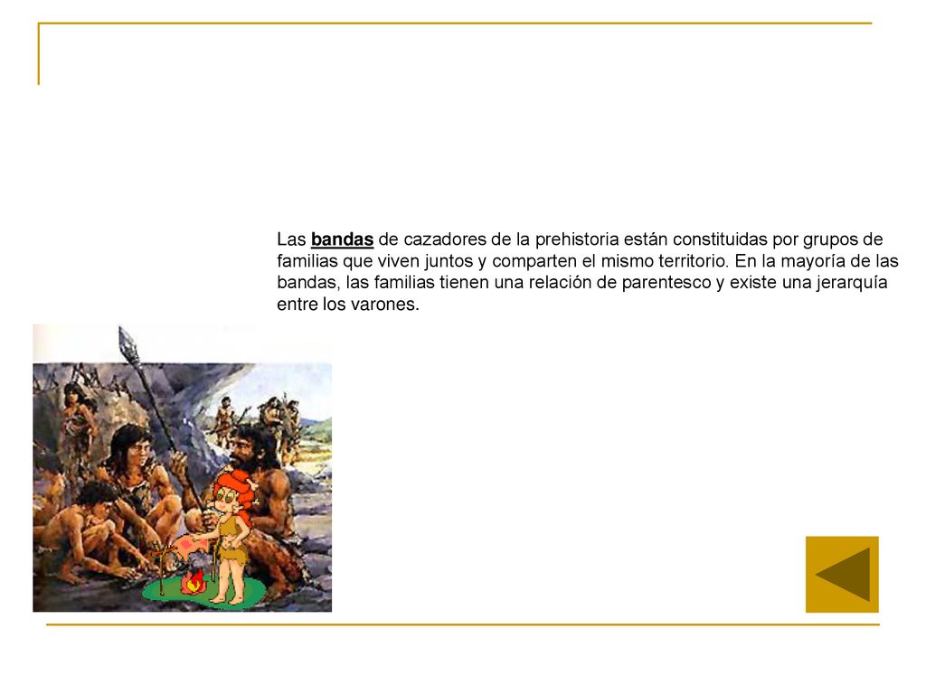 Las bandas de cazadores de la prehistoria están constituidas por grupos de familias que viven juntos y comparten el mismo territorio.