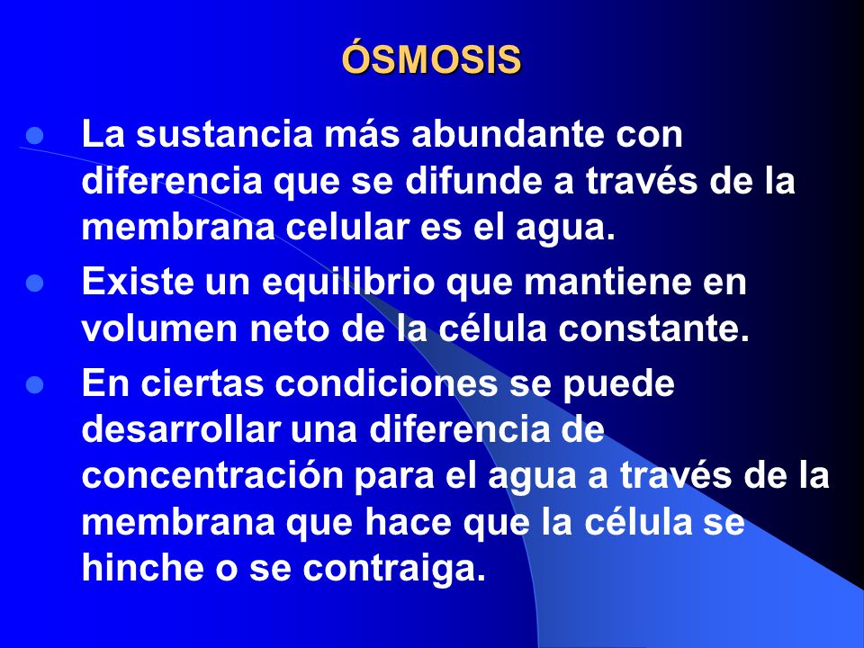 ÓSMOSIS La sustancia más abundante con diferencia que se difunde a través de la membrana celular es el agua.