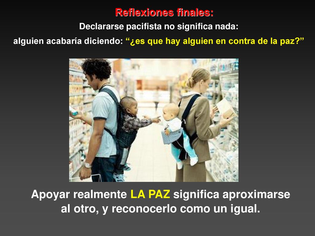 Reflexiones finales: Declararse pacifista no significa nada: alguien acabaría diciendo: ¿es que hay alguien en contra de la paz
