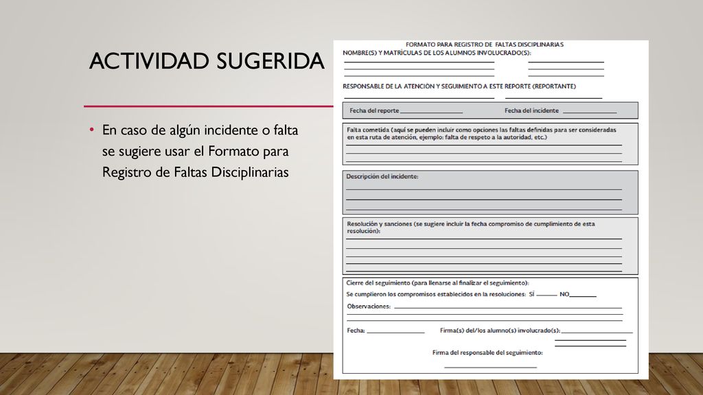 Actividad sugerida En caso de algún incidente o falta se sugiere usar el Formato para Registro de Faltas Disciplinarias.