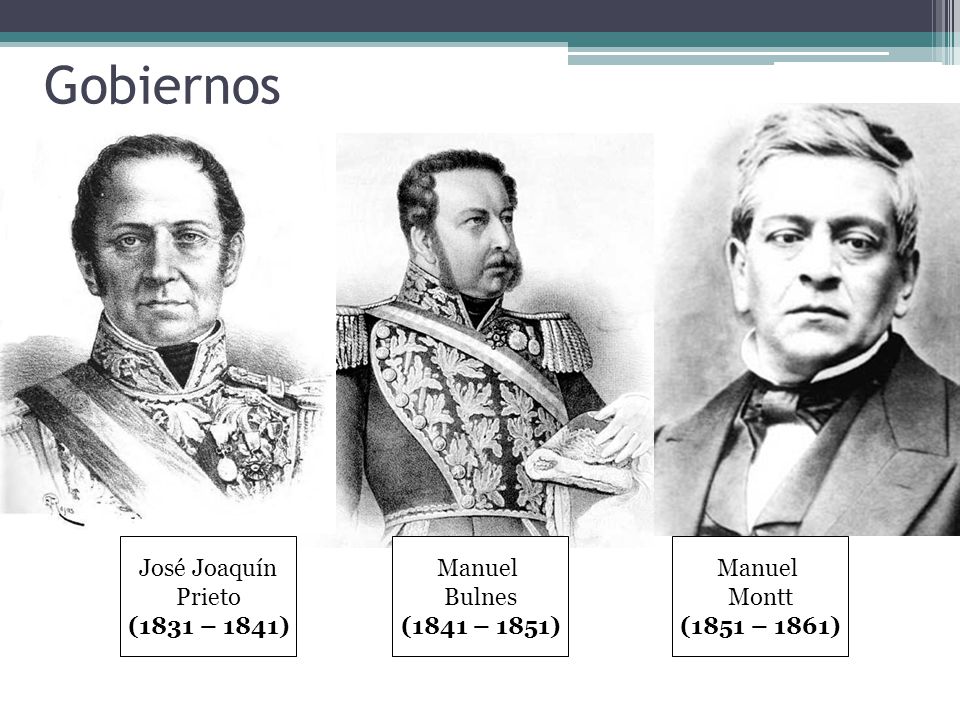 Gobiernos José Joaquín Prieto (1831 – 1841) Manuel Bulnes