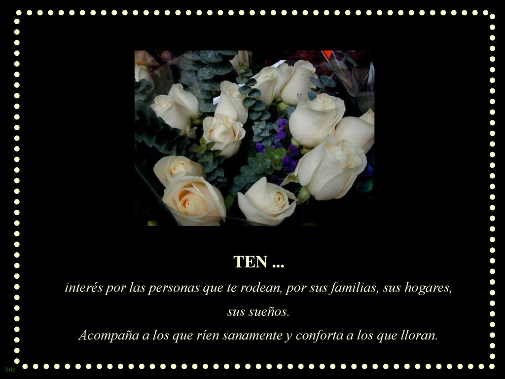 TEN ... interés por las personas que te rodean, por sus familias, sus hogares, sus sueños.