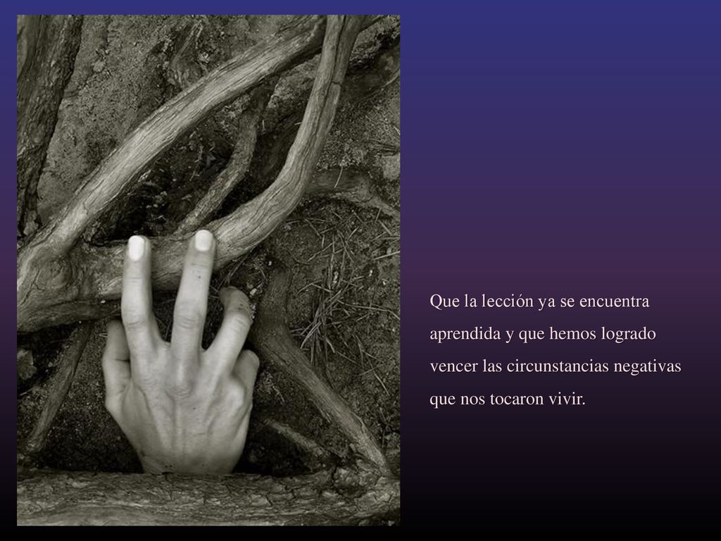 Que la lección ya se encuentra aprendida y que hemos logrado vencer las circunstancias negativas