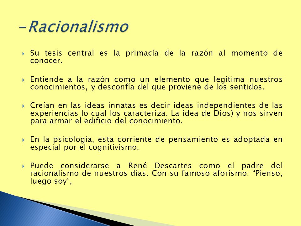 -Racionalismo Su tesis central es la primacía de la razón al momento de conocer.