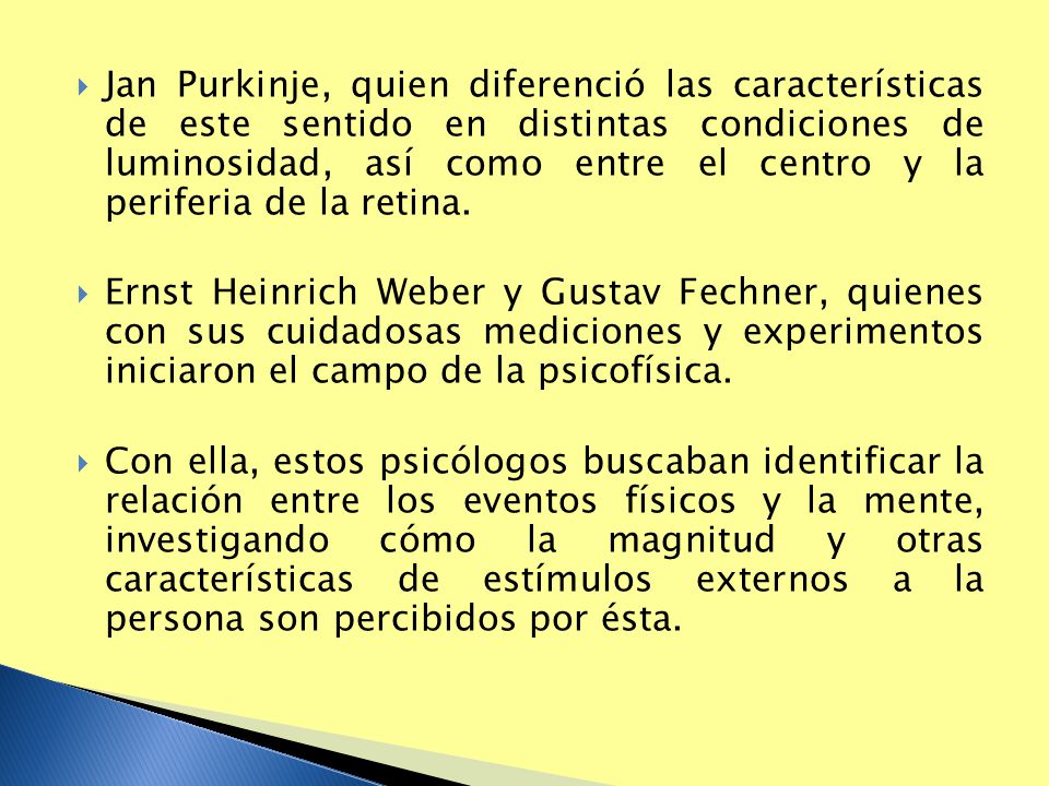 Jan Purkinje, quien diferenció las características de este sentido en distintas condiciones de luminosidad, así como entre el centro y la periferia de la retina.