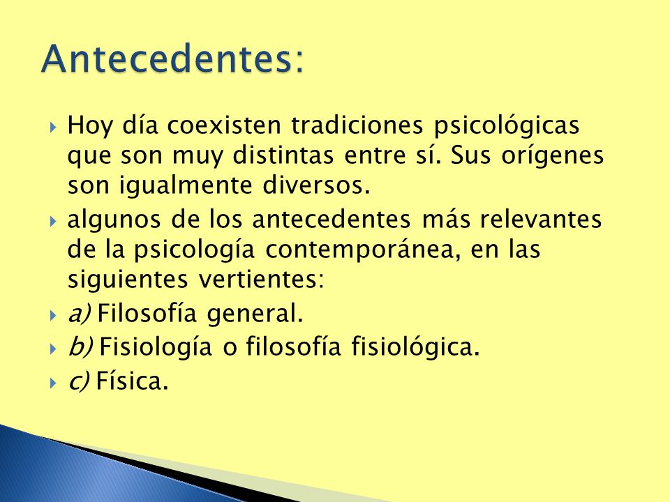 Antecedentes: Hoy día coexisten tradiciones psicológicas que son muy distintas entre sí. Sus orígenes son igualmente diversos.