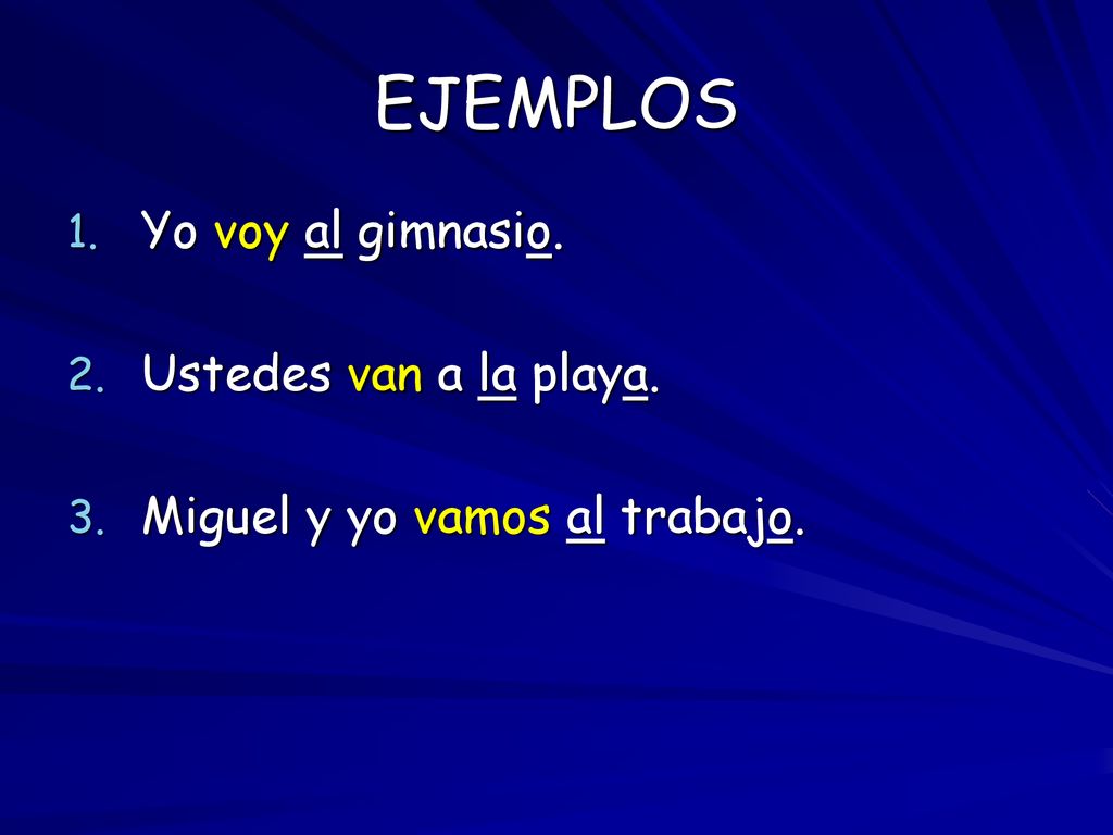 EJEMPLOS Yo voy al gimnasio. Ustedes van a la playa.