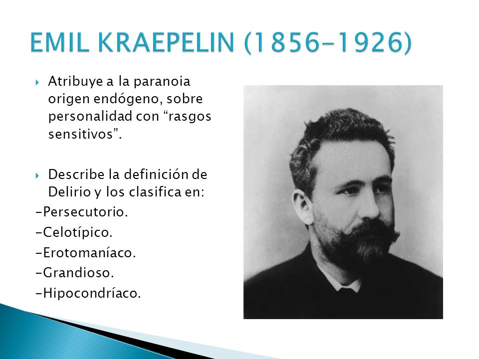 EMIL KRAEPELIN ( ) Atribuye a la paranoia origen endógeno, sobre personalidad con rasgos sensitivos .