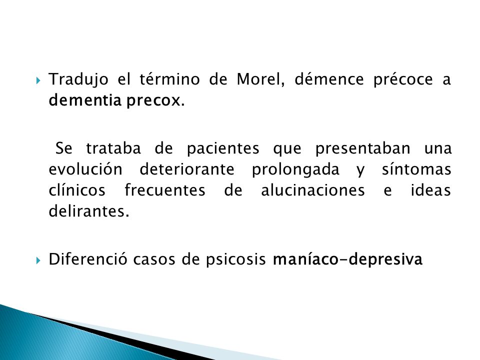 Tradujo el término de Morel, démence précoce a dementia precox.