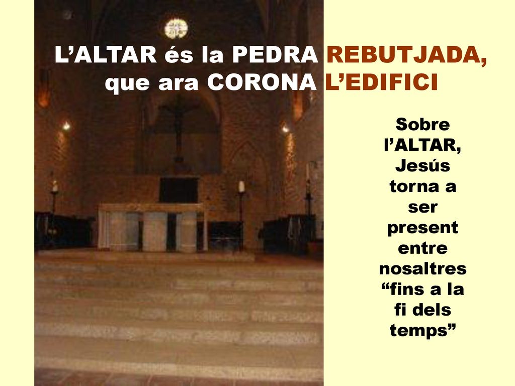 L’ALTAR és la PEDRA REBUTJADA, que ara CORONA L’EDIFICI