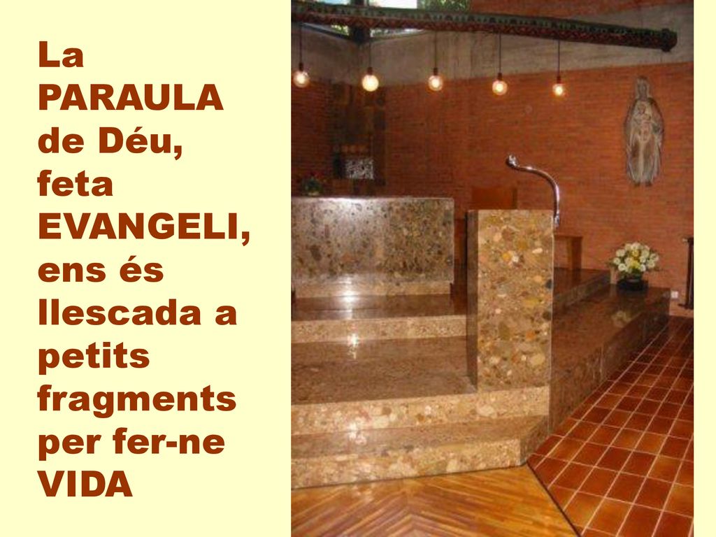 La PARAULA de Déu, feta EVANGELI, ens és llescada a petits fragments per fer-ne VIDA