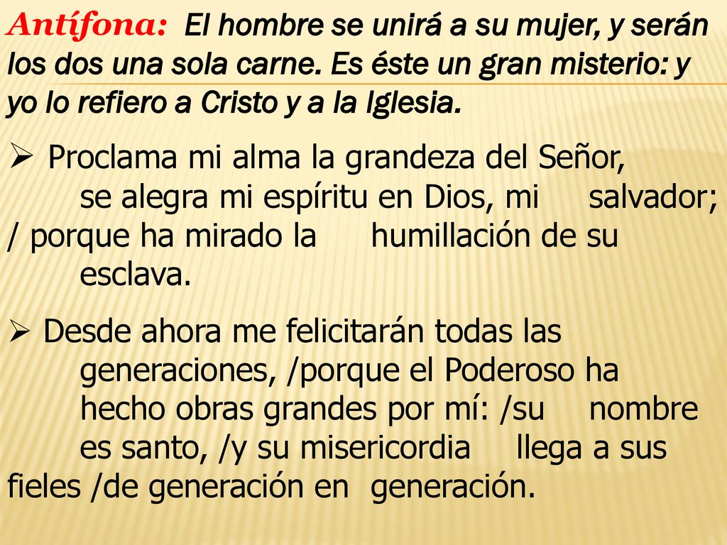 Antífona: El hombre se unirá a su mujer, y serán los dos una sola carne. Es éste un gran misterio: y yo lo refiero a Cristo y a la Iglesia.