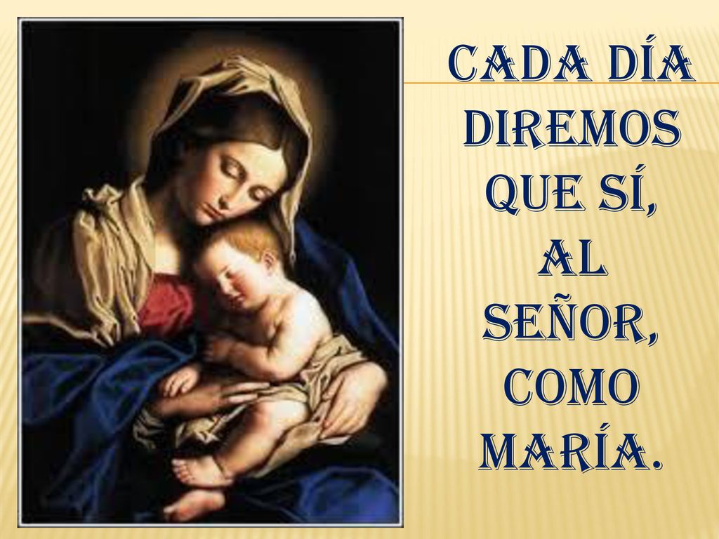 Cada día diremos que sí, al Señor, como maría.