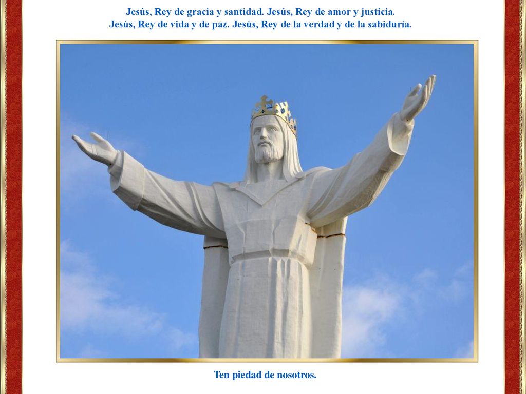 Jesús, Rey de gracia y santidad. Jesús, Rey de amor y justicia.