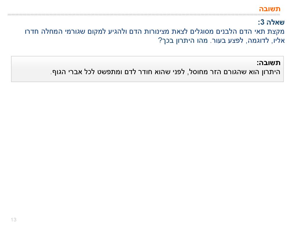תשובה שאלה 3: מקצת תאי הדם הלבנים מסוגלים לצאת מצינורות הדם ולהגיע למקום שגורמי המחלה חדרו אליו, לדוגמה, לפצע בעור. מהו היתרון בכך