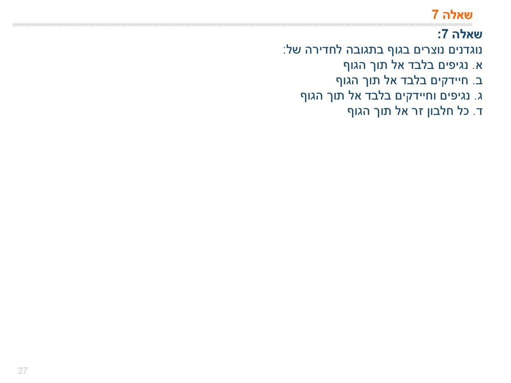 שאלה 7 שאלה 7: נוגדנים נוצרים בגוף בתגובה לחדירה של: א. נגיפים בלבד אל תוך הגוף. ב. חיידקים בלבד אל תוך הגוף.