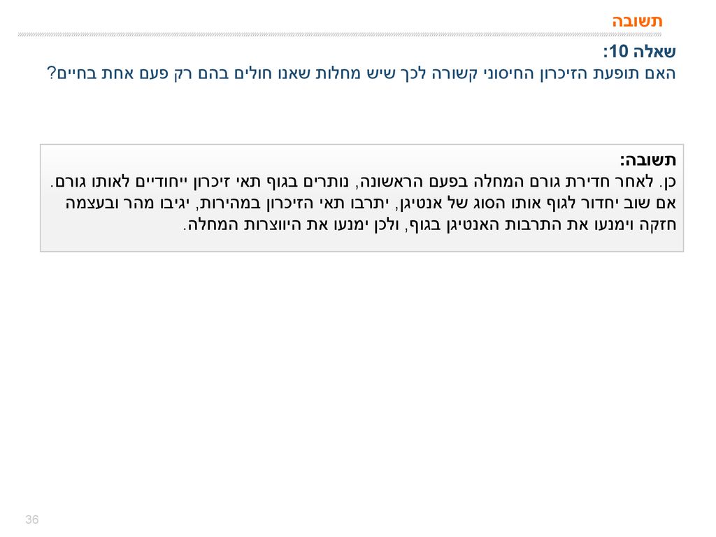 תשובה שאלה 10: האם תופעת הזיכרון החיסוני קשורה לכך שיש מחלות שאנו חולים בהם רק פעם אחת בחיים תשובה: