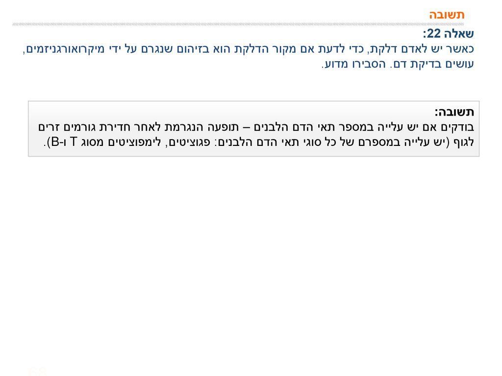 תשובה שאלה 22: כאשר יש לאדם דלקת, כדי לדעת אם מקור הדלקת הוא בזיהום שנגרם על ידי מיקרואורגניזמים, עושים בדיקת דם. הסבירו מדוע.