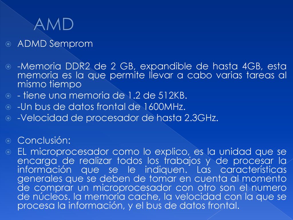 AMD ADMD Semprom. -Memoria DDR2 de 2 GB, expandible de hasta 4GB, esta memoria es la que permite llevar a cabo varias tareas al mismo tiempo.