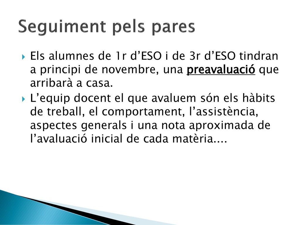 Seguiment pels pares Els alumnes de 1r d’ESO i de 3r d’ESO tindran a principi de novembre, una preavaluació que arribarà a casa.
