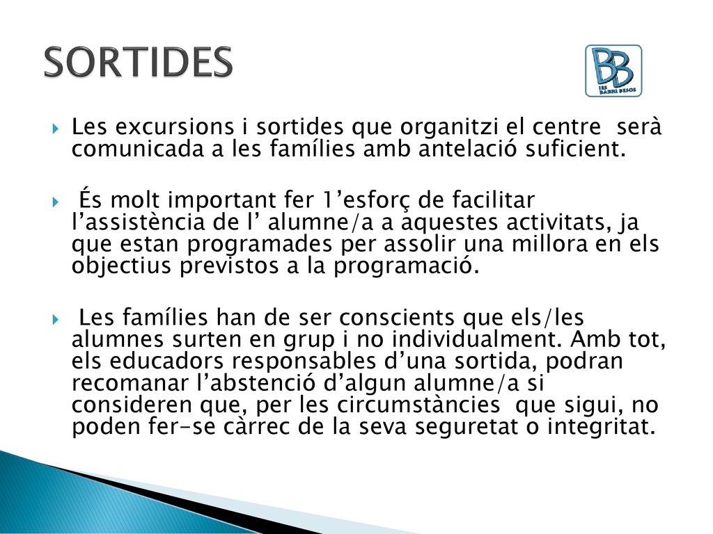 SORTIDES Les excursions i sortides que organitzi el centre serà comunicada a les famílies amb antelació suficient.