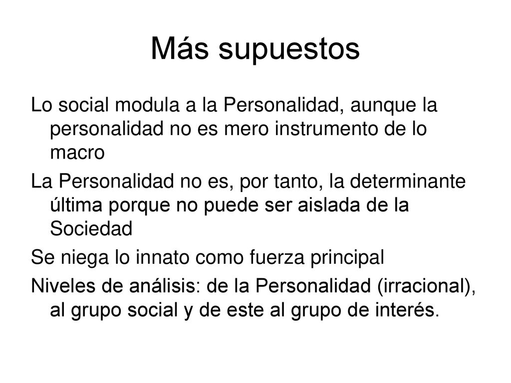 Más supuestos Lo social modula a la Personalidad, aunque la personalidad no es mero instrumento de lo macro.