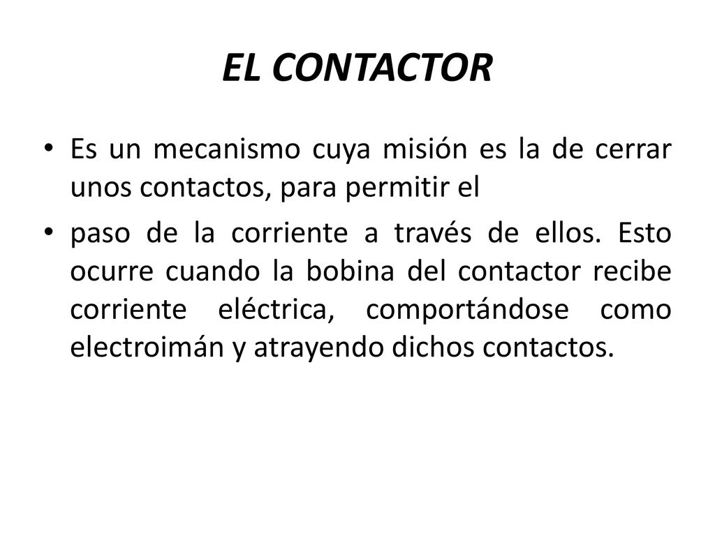 EL CONTACTOR Es un mecanismo cuya misión es la de cerrar unos contactos, para permitir el.
