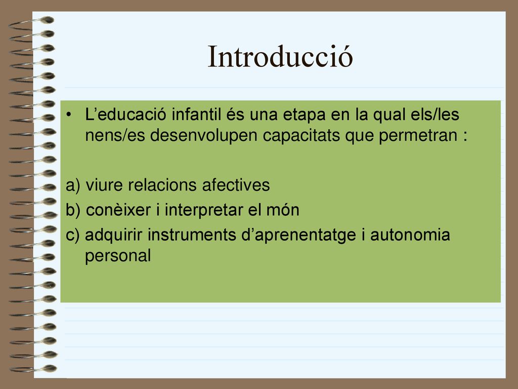 Introducció L’educació infantil és una etapa en la qual els/les nens/es desenvolupen capacitats que permetran :