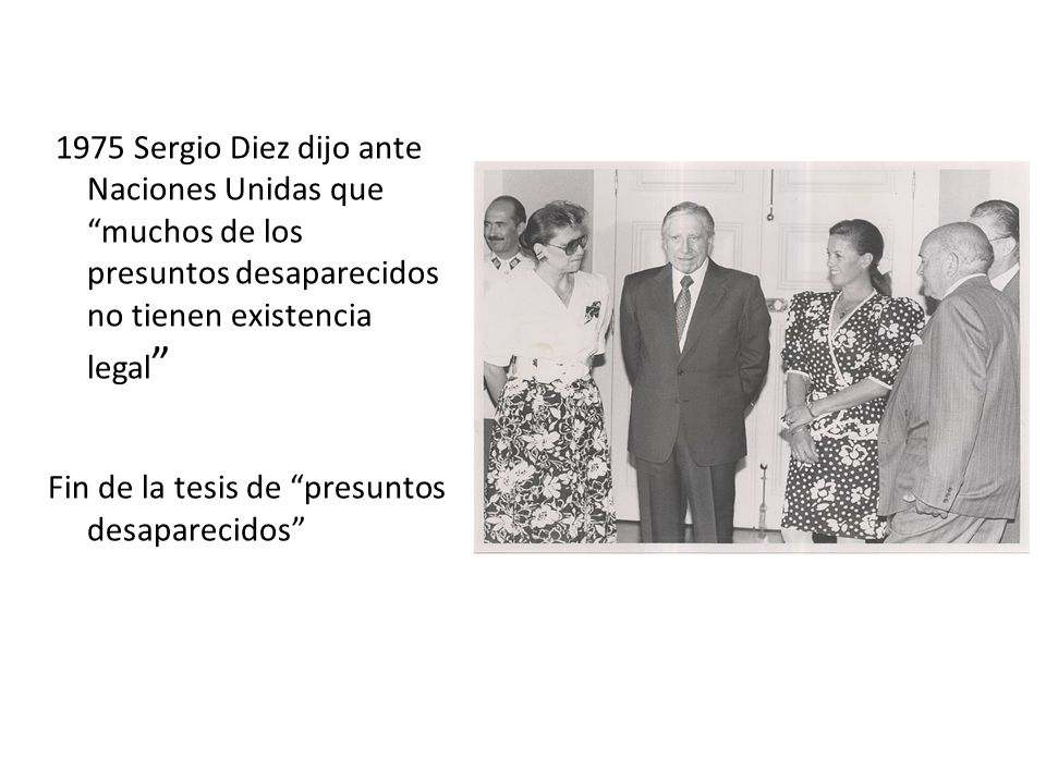 1975 Sergio Diez dijo ante Naciones Unidas que muchos de los presuntos desaparecidos no tienen existencia legal Fin de la tesis de presuntos desaparecidos