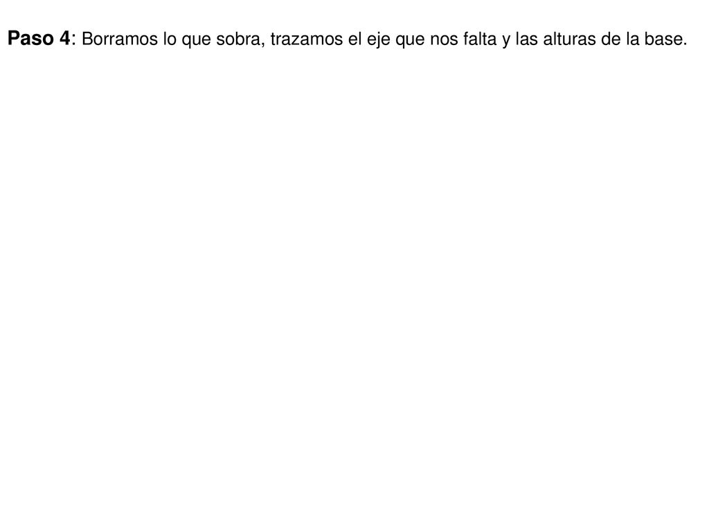Paso 4: Borramos lo que sobra, trazamos el eje que nos falta y las alturas de la base.