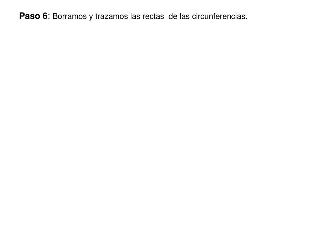 Paso 6: Borramos y trazamos las rectas de las circunferencias.